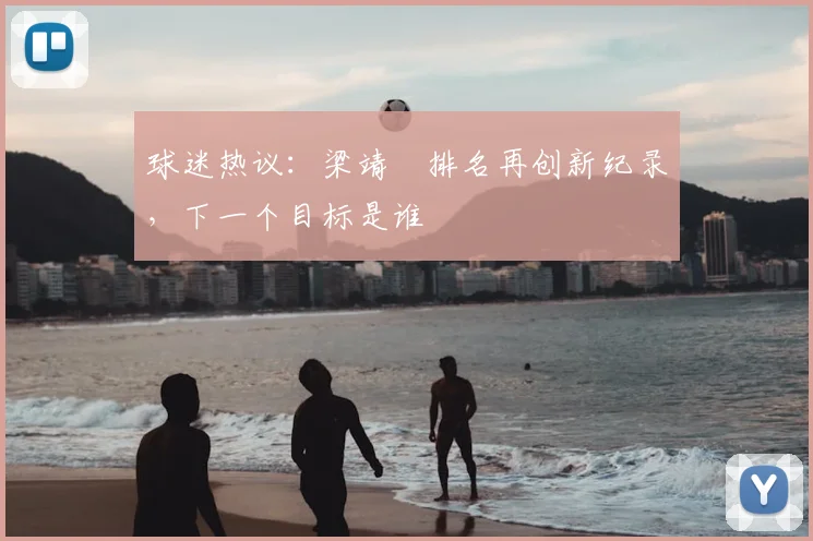 球迷热议:梁靖崑排名再创新纪录,下一个目标是谁