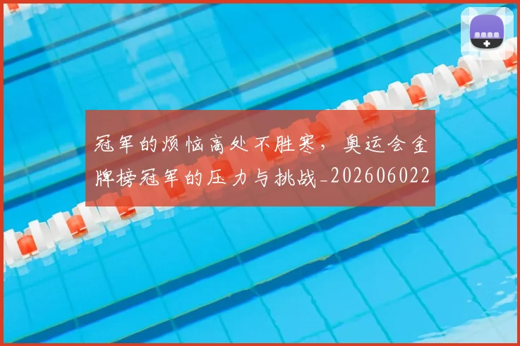 冠军的烦恼高处不胜寒，奥运会金牌榜冠军的压力与挑战_20260602212411