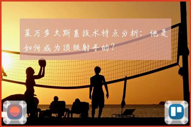 莱万多夫斯基技术特点分析:他是如何成为顶级射手的?