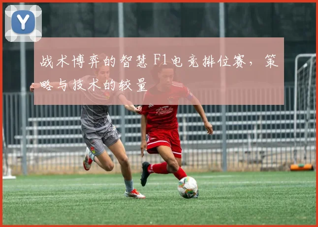 战术博弈的智慧 F1电竞排位赛,策略与技术的较量