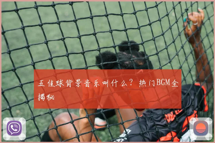 五佳球背景音乐叫什么?热门BGM全揭秘